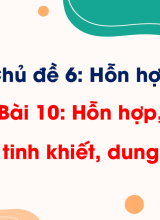 Bài 10. Hỗn hợp, chất tinh khiết, dung dịch